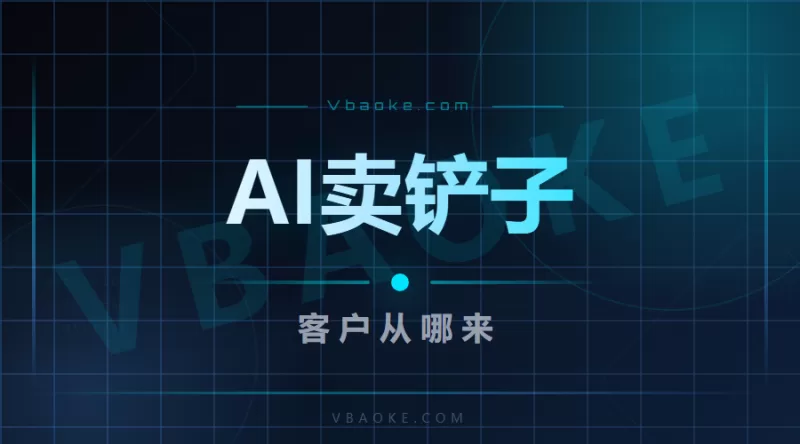 做AI卖铲子生意,客户从哪来?我试了10种方法,这4种最靠谱-一站式AI智能营销获客