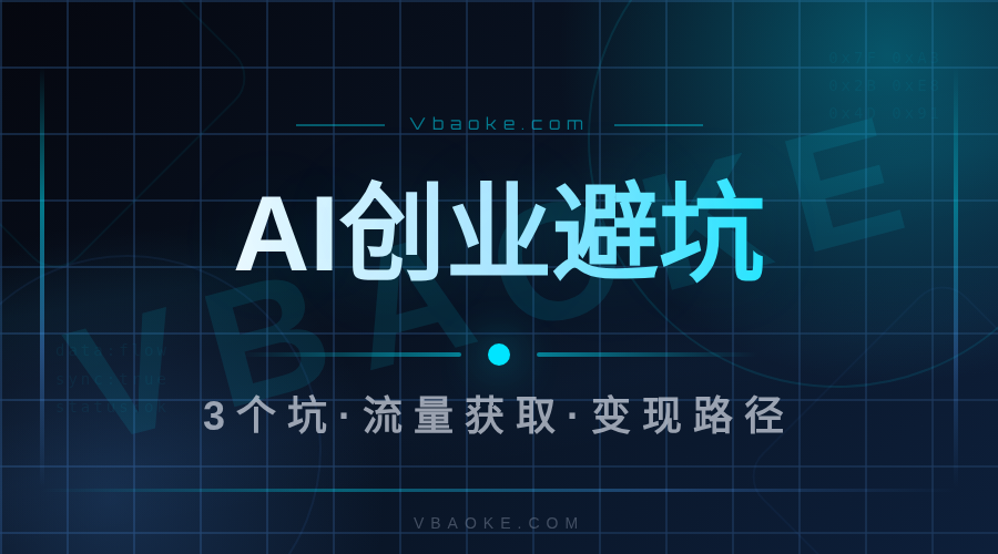 AI创业最常踩的3个坑:技术方向/流量获取/变现路径-一站式AI智能营销获客